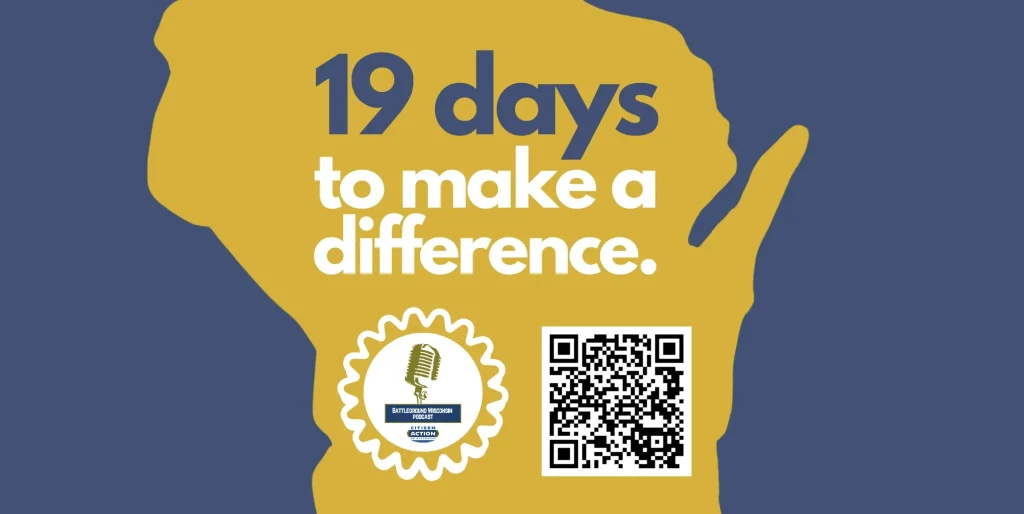 “19 days to make a difference” Battleground Wisconsin Podcast.